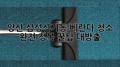 ✨양산 삼성/신기동 베란다 청소 완전 정복!✨ 꿀팁 대방출!
