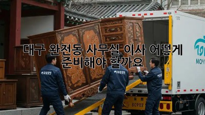 대구 완전동 사무실 이사, 어떻게 준비해야 할까요?